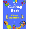 My Coloring Book fruits vegetables for girls boys from 3 year old: Activity book for Toddlers Children Preschoolers and Kids 3-5 4-8 ages, Sketchbooks
