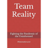 Team Reality: Fighting the Pandemic of the Uninformed