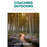 Coaching Outdoors: The essential guide to partnering with nature in your coaching conversations