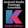 Android Studio Flamingo Essentials - Kotlin Edition: Developing Android Apps Using Android Studio 2022.2.1 and Kotlin