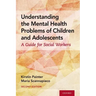 Understanding the Mental Health Problems of Children and Adolescents: A Guide for Social Workers
