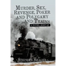 Murder, Sex, Revenge, Poker, and Polygamy ... and Trains: A Novel ... Sort Of