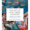 The Art of Holy Week and Easter: Meditations on the Passion and Resurrection of Jesus