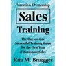 Vacation Ownership Sales Training: The One-On-One Successful Training Guide for the First Year of Timeshare Sales
