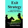 Exit Strategy: A practical guide to selling your business - How to sell a company for the best price and ride into the sunset