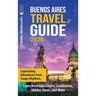 Buenos Aires Travel Guide: Captivating Adventures from Tango Rhythms, Latin American Charm, Landmarks, Hidden Gems, and More