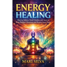 Energy Healing: How to Balance Your Chakras and Aura to Raise Positive Vibrations and Restore Inner Peace