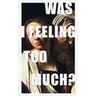 was i feeling too much?