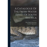 A Catalogue Of The Fresh-water Fishes Of South America