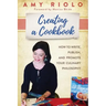 Creating a Cookbook: How to Write, Publish, and Promote Your Culinary Philosophy