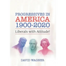 Progressives in America 1900-2020: Liberals with Attitude!