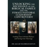 Unlocking the Sociology of the Biblical Family and the Female Pastoral Leadership Controversy: Finding Your Lifetime Partner and Saving Your Marriage