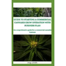 Guide to Starting a Commercial Cannabis Grow Operation with Business Plan: The Comprehensive Guide For A Commercial Cannabis Business