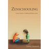 Zenschooling: Living a Fabulous & Fulfilling Life Without School