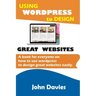 Using Wordpress to Design Great Websites: A book for everyone on how to use Wordpress to design great websites easily
