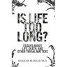 Is Life Too Long?: Essays About Life, Death, and Other Trivial Matters