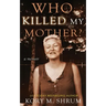 Who Killed My Mother: a memoir