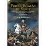 Prince Eugene of Savoy: the Life of a Great Military Commander of the 17th & 18th Centuries