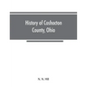 History of Coshocton County, Ohio: its past and present, 1740-1881. Containing a comprehensive history of Ohio; a complete history of Coshocton County