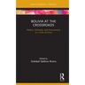 Bolivia at the Crossroads: Politics, Economy, and Environment in a Time of Crisis