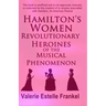 Hamilton's Women: Revolutionary Heroines of the Musical Phenomenon