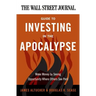 The Wall Street Journal Guide to Investing in the Apocalypse: Make Money by Seeing Opportunity Where Others See Peril