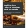 Building Data Science Solutions with Anaconda: A comprehensive starter guide to building robust and complete models
