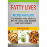 Fatty Liver: Recipes And Guide To Prevent And Reverse Fatty Liver, Lose Weight And Live Longer