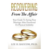 Recovering From The Affair: Your Guide To Saving Your Marriage After Emotional Or Physical Infidelity