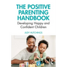 The Positive Parenting Handbook: Developing Happy and Confident Children