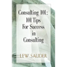 Consulting 101: 101 Tips for Success in Consulting