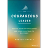 The Courageous Leader: How to Face Any Challenge and Lead Your Team to Success