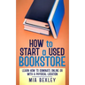 How to Start a Used Bookstore: Learn How to Dominate Online or With a Physical Store