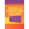 A Guide to Interviewing Children: Essential Skills for Counsellors, Police Lawyers and Social Workers