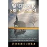 The Narcissistic Bride of Christ: 9 Characteristics of Narcissism, How the Bride of Christ is Living Them Out, and Steps to Healing