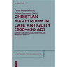 Christian Martyrdom in Late Antiquity (300-450 Ad): History and Discourse, Tradition and Religious Identity
