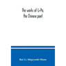 The works of Li-Po, the Chinese poet; done into English verse by Shigeyoshi Obata, with an introduction and biographical and critical matter translate
