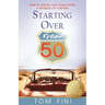 Starting Over...Over 50: "How To Survive And Thrive After A Reversal Of Fortune"