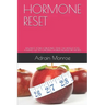 Hormone Reset: Balance Your Hormones, Start the Weight Loss Journey, Get 50+ Exiciting Hormone Reset Diet Recipes