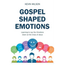 Gospel Shaped Emotions: Learning to Lay Our Emotions Down at the Cross of Jesus