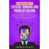 Beginners Guide to Critical Thinking and Problem Solving: Become a Better Critical Thinker & Problem Solver, by Using Secret Tools & Techniques That W