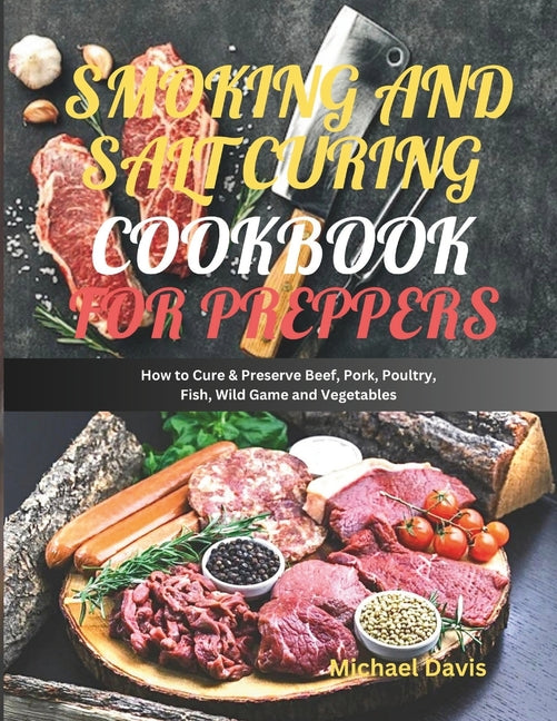 Smoking and Salt Curing Cookbook for Preppers: How to Cure & Preserve Beef, Pork, Poultry, Fish, Wild Game and Vegetables - Paperback by Books by splitShops