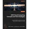AWS Cloud Computing Concepts and Tech Analogies: A guide to understand AWS services using easy-to-follow analogies from real life