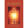 The Paganism in Our Christianity