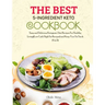 The BEST 5-Ingredient Keto Cookbook: Easy and Delicious Ketogenic Diet Recipes For Healthy Living(Low Carb High Fat Recipes) and Keep You On Track (Vo
