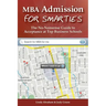 MBA Admission for Smarties: The No-Nonsense Guide to Acceptance at Top Business