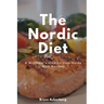 The Nordic Diet: A Beginner's Step-by-Step Guide with Recipes