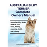 Australian Silky Terrier Complete Owners Manual. Australian Silky Terrier book for care, costs, feeding, grooming, health and training.