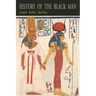 History of the Black Man: An Authentic Collection of Historical Information on The Early Civilization of the Descendents of Ham, The Son of Noah