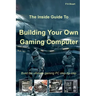 The Inside Guide to Building Your Own Gaming Computer